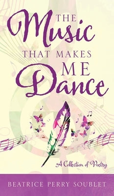 The Music That Makes Me Dance: A Collection of Poetry by Soublet, Beatrice Perry