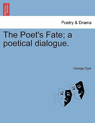 The Poet's Fate; A Poetical Dialogue. by Dyer, George