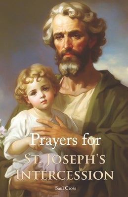 Prayers for St. Joseph's Intercession by Cross, Saul