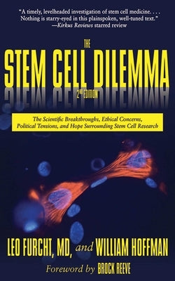 The Stem Cell Dilemma: The Scientific Breakthroughs, Ethical Concerns, Political Tensions, and Hope Surrounding Stem Cell Research by Furcht, Leo