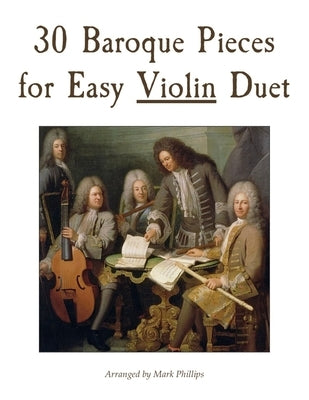 30 Baroque Pieces for Easy Violin Duet by Phillips, Mark