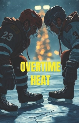 OVERTIME HEAT (MM Romance ): A High-Heat MM Hockey Romance of Enemies to Lovers, Forced Proximity, and a Snowed-In Holiday by Kingsley, Oliver