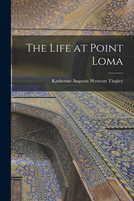 The Life at Point Loma by Augusta Westcott Tingley, Katherine