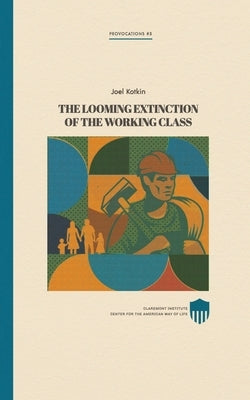 The Looming Extinction of the Working Class by Kotkin, Joel