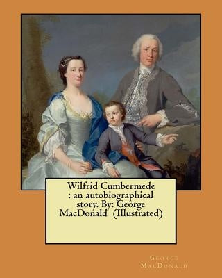 Wilfrid Cumbermede: an autobiographical story. By: George MacDonald (Illustrated) by MacDonald, George