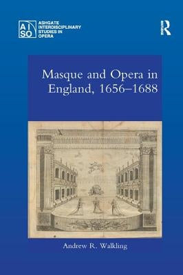 Masque and Opera in England, 1656-1688 by Walkling, Andrew