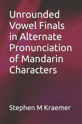 Unrounded Vowel Finals in Alternate Pronunciation of Mandarin Characters by Kraemer, Stephen M.