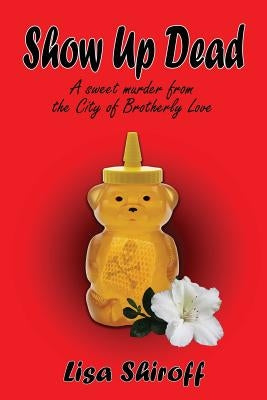 Show Up Dead: A Sweet Murder from the City of Brotherly Love by Shiroff, Lisa