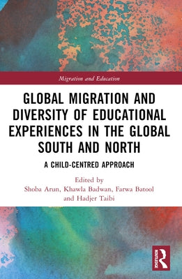 Global Migration and Diversity of Educational Experiences in the Global South and North: A Child-Centred Approach by Arun, Shoba