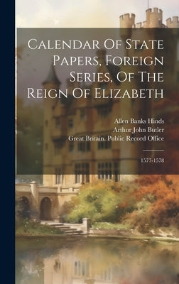 Calendar Of State Papers, Foreign Series, Of The Reign Of Elizabeth: 1577-1578 by Great Britain Public Record Office