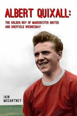 Albert Quixall: The Golden Boy of Manchester United and Sheffield Wednesday by McCartney, Iain