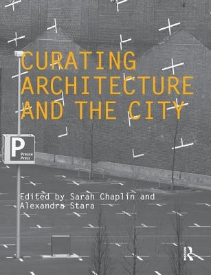Curating Architecture and the City by Chaplin, Sarah