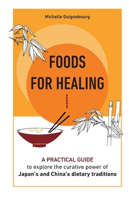 Foods for healing: A practical guide to explore the curative power of Japan's and China's dietary traditions by Carmody, Ayesha