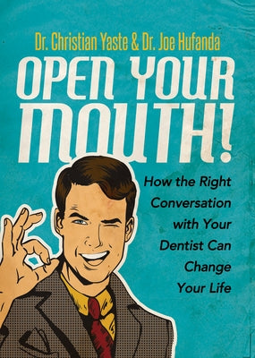 Open Your Mouth!: How the Right Conversation with Your Dentist Can Change Your Life by Yaste, Christian