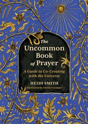 The Uncommon Book of Prayer: An Illuminated Guide to Co-Creating with the Universe by Smith, Heidi