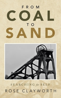 From Coal to Sand: Searching for Self by Clayworth, Rose