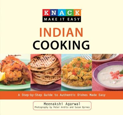 Knack Indian Cooking: A Step-By-Step Guide to Authentic Dishes Made Easy by Agarwal, Meenakshi