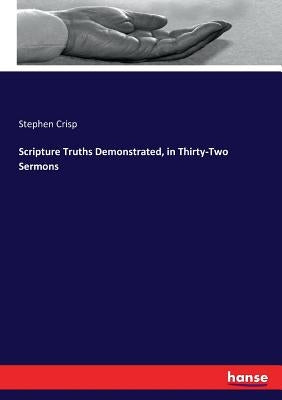 Scripture Truths Demonstrated, in Thirty-Two Sermons by Crisp, Stephen