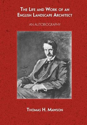 The Life and Work of an English Landscape Architect by Mawson, Thomas H.