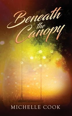 Beneath the Canopy by Cook, Michelle