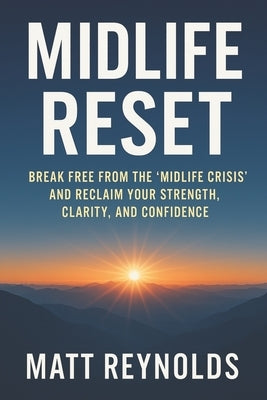Midlife Reset: Your Proven Path to More Strength, Clarity, and Confidence After 45 by Reynolds, Matt