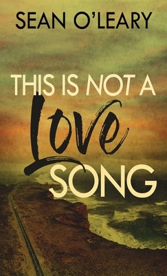This Is Not A Love Song by O'Leary, Sean