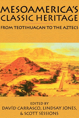 Mesoamerica's Classic Heritage: From Teotihuacan to the Aztecs by Carrasco, Davíd