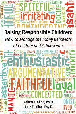 Raising Responsible Children: How to Manage the Many Behaviors of Children and Adolescents by Kline Psy D., Julie E.