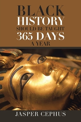 Black History Should Be Taught 365 Days a Year by Cephus, Jasper