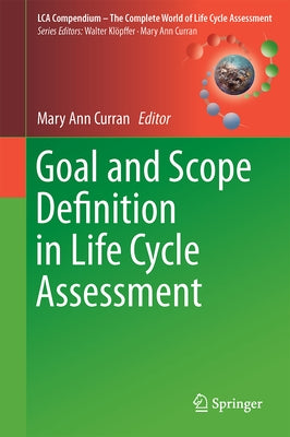 Goal and Scope Definition in Life Cycle Assessment by Curran, Mary Ann
