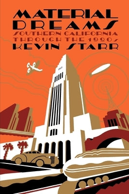 Material Dreams: Southern California Through the 1920s by Starr, Kevin