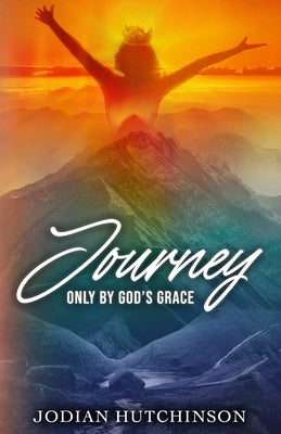 Journey: Only by God's Grace by Hutchinson, Jodian