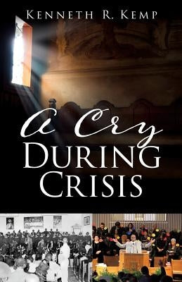 A Cry During Crisis by Kemp, Kenneth R.