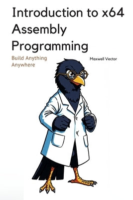 Introduction to x64 Assembly Programming: A Comprehensive Textbook for Step-by-Step Mastery by Vector, Maxwell
