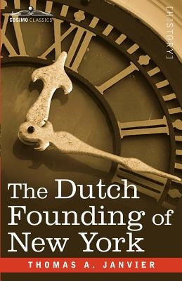 The Dutch Founding of New York by Janvier, Thomas A.