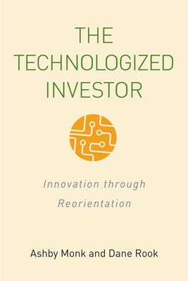 The Technologized Investor: Innovation Through Reorientation by Monk, Ashby H. B.