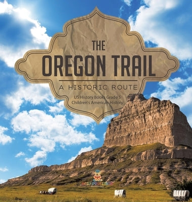 The Oregon Trail: A Historic Route US History Books Grade 5 Children's American History by Baby Professor