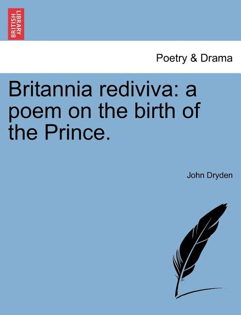 Britannia Rediviva: A Poem on the Birth of the Prince. by Dryden, John