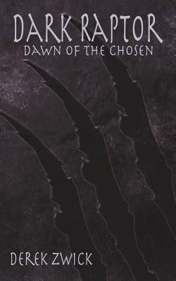 Dark Raptor: Dawn of the Chosen by Zwick, Derek