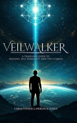 Veilwalker: A Traveler's Guide to Healing, Self, Humanity, and the Cosmos by Lawrence Jones, Christopher
