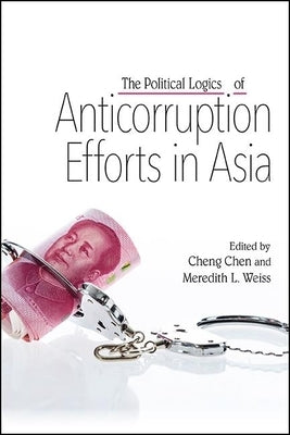 The Political Logics of Anticorruption Efforts in Asia by Chen, Cheng