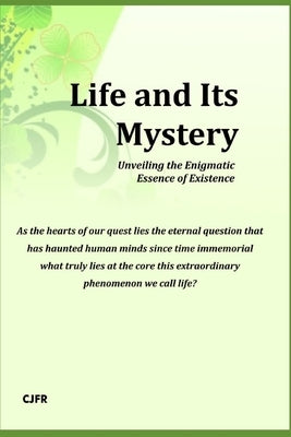 Life and Its Mystery: Unveiling the Enigmatic Essence of Existence by , Cj
