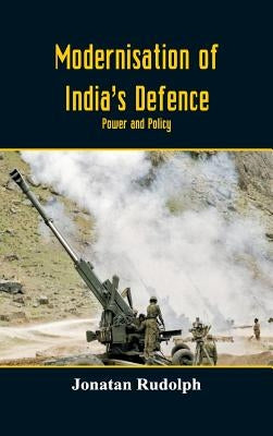 Modernisation of India's Defence: Power and Policy by Rudolph, Jonatan