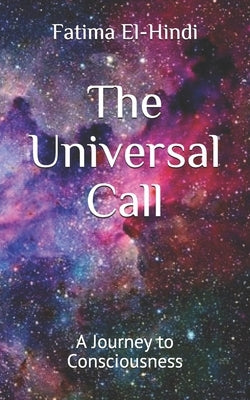 The Universal Call: A Journey to Consciousness by El-Hindi, Fatima