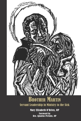 Brother Martin: Servant Leadership in Ministry to the Sick by O'Brien Op, Mary Elizabeth