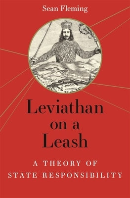 Leviathan on a Leash: A Theory of State Responsibility by Fleming, Sean