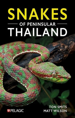 Snakes of Peninsular Thailand: A Photographic Guide to 160 Common Snake Species by Wilson, Matt