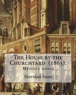 The House by the Churchyard (1863). By: Sheridan Le Fanu: Mystery novel by Fanu, Sheridan