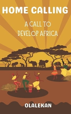 Home Calling to Greatness: A Call to Develop Africa by Ayodipe, Olalekan