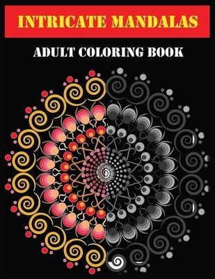 Intricate Mandalas Adult Coloring Book: Beautiful Mandalas for Stress Relief and Relaxation by Press, Shamonto
